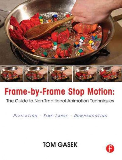 Frame-by-frame stop motion : the guide to non-traditional animation techniques / Tom Gasek.