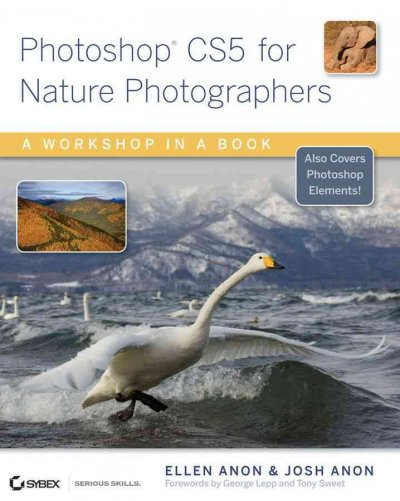 Photoshop CS5 for nature photographers : a workshop in a book / Ellen Anon, Josh Anon.