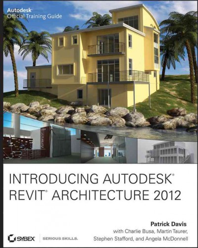 Introducing Autodesk Revit Architecture 2012 / Patrick Davis ; with Stephen Stafford [and others].
