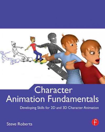Character animation fundamentals : developing skills for 2D and 3D character animation / by Steve Roberts.