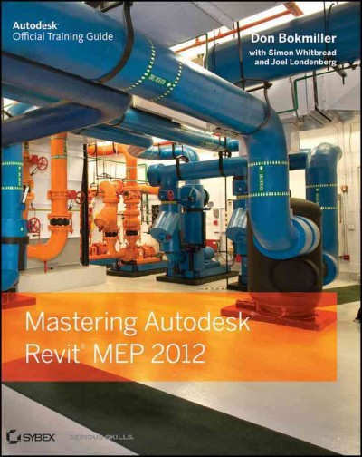 Mastering Autodesk Revit MEP 2012 / Don Bokmiller, with Simon Whitbread and Joel Londenberg.