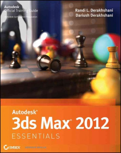 Autodesk 3ds Max 2012 essentials : Autodesk official training guide / Randi L. Derakhshani, Dariush Derakhshani.