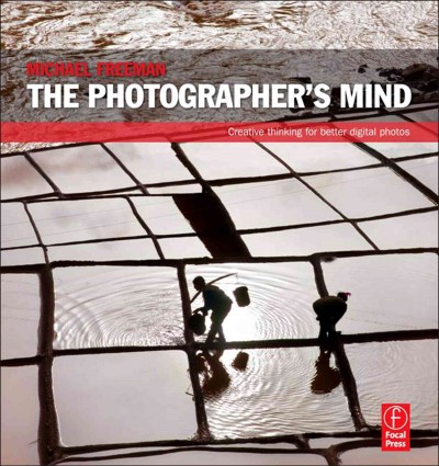 The photographer's mind : creative thinking for better digital photos / Michael Freeman.