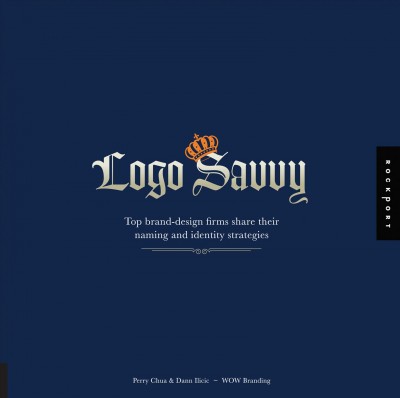 Logo savvy : top brand-design firms share their naming and identity strategies / Perry Chua & Dann Ilicic.