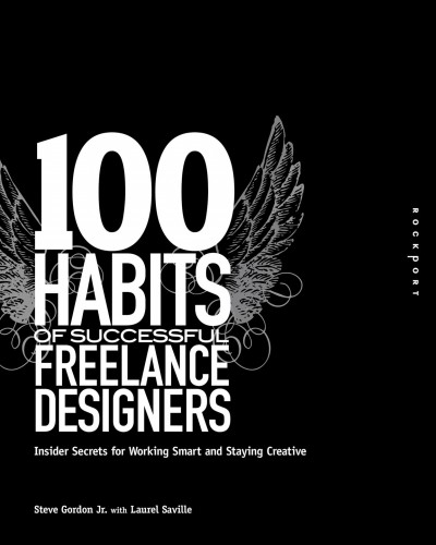 100 habits of successful freelance designers : insider secrets for working smart and staying creative / Steve Gordon, Jr., with Laurel Saville.