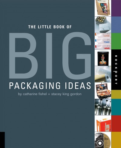 The little book of big packaging ideas / by Catharine Fishel + Stacey King Gordon.