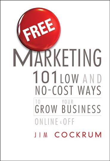 Free marketing : 101 low and no-cost ways to grow your business, online and off / Jim Cockrum.