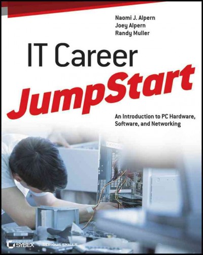 IT career jumpstart : an introduction to PC hardware, software, and networking / Naomi J. Alpern, Joey Alpern, Randy Muller.