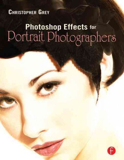 Photoshop effects for portrait photographers / Christopher Grey.