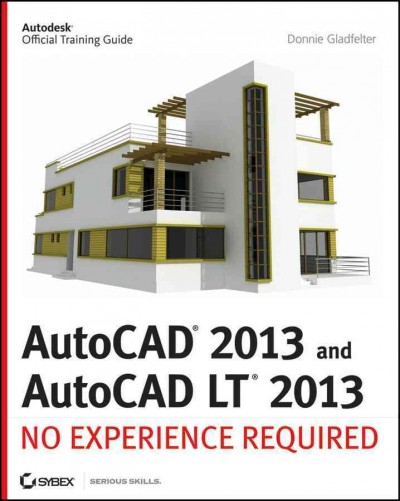 AutoCAD 2013 and AutoCAD LT 2013 : no experience required / Donnie Gladfelter.
