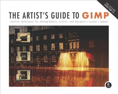 The artist's guide to GIMP : creative techniques for photographers, artists, and designers / Michael J. Hammel.