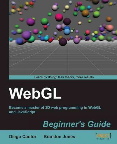 WebGL beginner's guide : become a master of 3D web programming in WebGL and JavaScript / Diego Cantor, Brandon Jones.