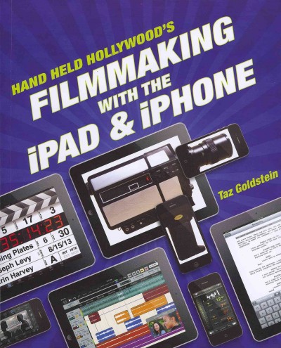 Hand held Hollywood's filmmaking with the iPad & iPhone / Taz Goldstein.