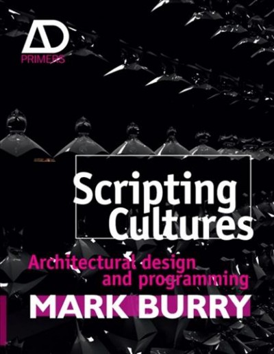 Scripting cultures : architectural design and programming / Mark Burry.