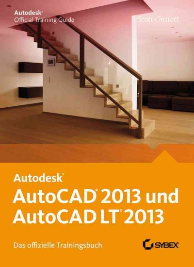 AutoCAD 2013 und AutoCAD LT 2013 : das offizielle Trainingsbuch / Scott Onstott ; Übersetzung aus dem Amerikanischen von Sabine Lambrich.