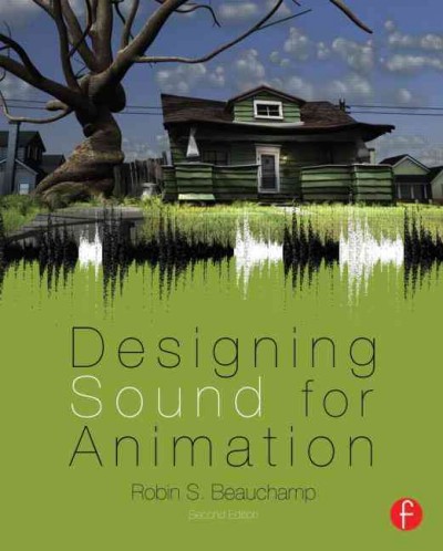 Designing sound for animation / Robin Beauchamp.