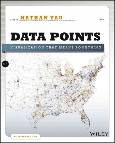 Data points : visualization that means something / Nathan Yau.