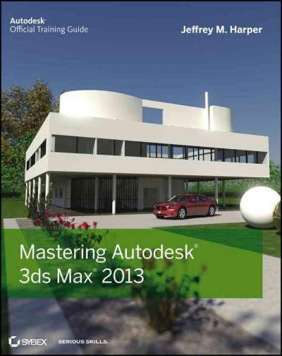 Mastering Autodesk 3ds Max 2013 / Jeffrey M. Harper.