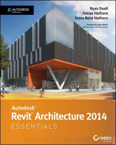 Autodesk Revit Architecture 2014 essentials / Ryan Duell, Tobias Hathorn, Tessa Reist Hathorn.
