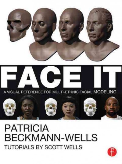 Face it : a visual reference for multi-ethnic facial modeling / by Patricia Beckmann Wells.