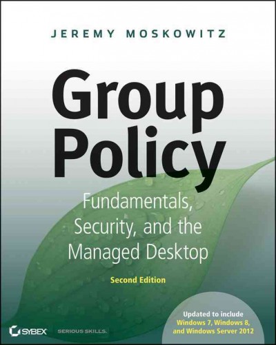 Group policy : fundamentals, security, and the managed desktop / Jeremy Moskowitz.