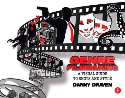 Genre filmmaking : a visual guide to shots and style / Danny Draven.