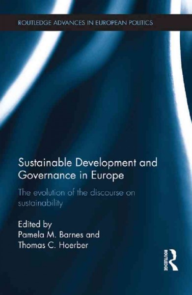 Sustainable development and governance in Europe : the evolution of the discourse on sustainability / edited by Pamela M. Barnes and Thomas C. Hoerber.