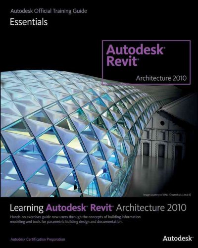 Learning Autodesk Revit Architecture 2010 : Hands-on exercises guide new users through the concepts of building information modeling and tools for parametric building design and documentation.