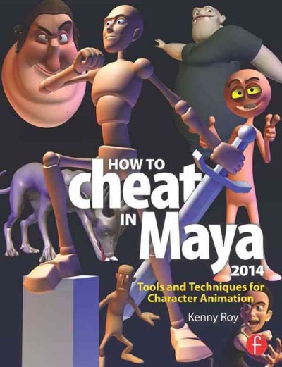 How to cheat in Maya 2014 : tools and techniques for character animation / Kenny Roy.