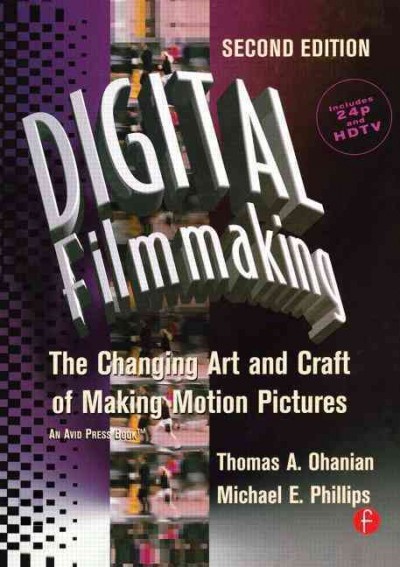Digital filmmaking : the changing art and craft of making motion pictures / Thomas A. Ohanian, Michael E. Phillips.