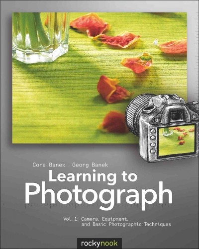 Learning to photograph. Volume 1. Camera, equipment, and basic photographic techniques / Cora Banek, Georg Banek.