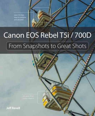 Canon EOS Rebel T5i/700D : from snapshots to great shots / Jeff Revell.