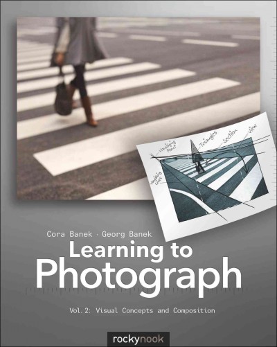 Learning to photograph. Volume 2, Visual concepts and composition / Cora Banek, Georg Banek.