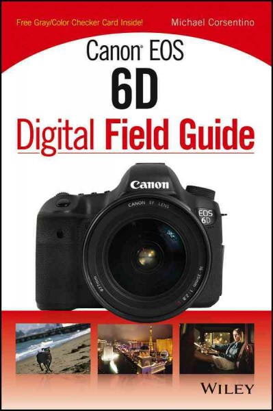 Canon EOS 6D digital field guide / Michael Corsentino.