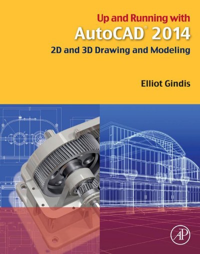 Up and running with AutoCAD 2014 : 2D and 3D drawing and modeling / Elliot Gindis.
