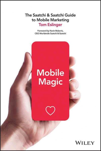 Mobile magic : the saatchi and saatchi guide to mobile marketing and design / Tom Eslinger.