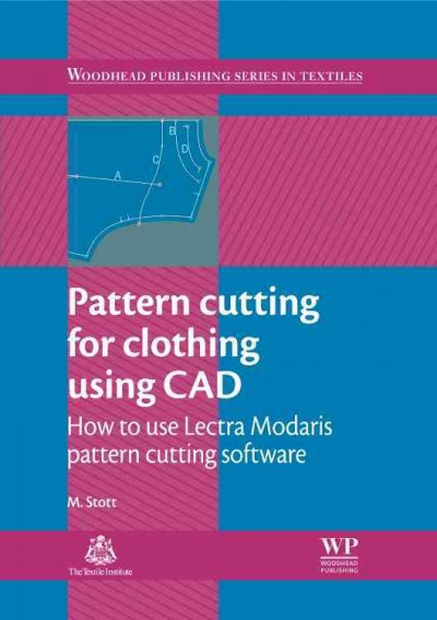 Pattern cutting for clothing using CAD : how to use Lectra Modaris pattern cutting software / M. Stott.