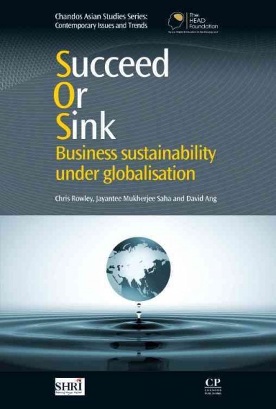 Succeed or sink : business sustainability under globalisation / Chris Rowley, Jayantee Mukherjee Saha and David Ang.