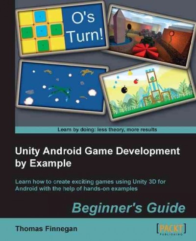 Unity Android game development by example beginner's guide : learn how to create exciting games using Unity 3D for Android with the help of hands-on examples / Thomas Finnegan.