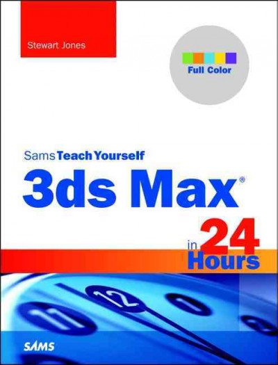 Sams teach yourself 3ds Max in 24 hours / Stewart Jones.