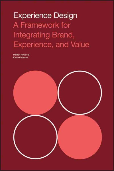 Experience design : a framework for integrating brand, experience, and value / Patrick Newbery, Kevin Farnham.