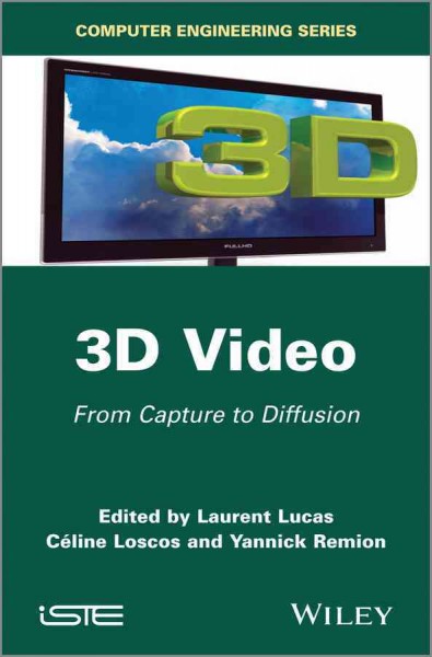 3D video : from capture to diffusion / edited by Laurent Lucas, Céline Loscos, Yannick Remion.