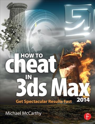 How to cheat in 3ds max 2014 : get spectacular results fast / Michael McCarthy.