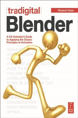 Tradigital blender : a CG animator's guide to applying the classic principles of animation / Roland Hess.