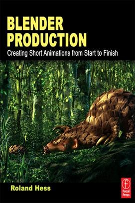 Blender production : creating short animations from start to finish / Roland Hess.