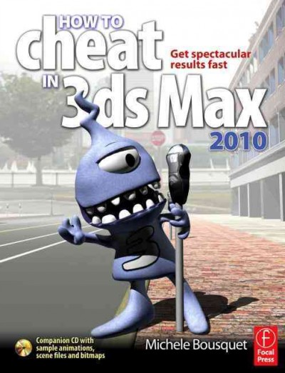 How to cheat in 3ds Max 2010 : get spectacular results fast / Michele Bousquet.