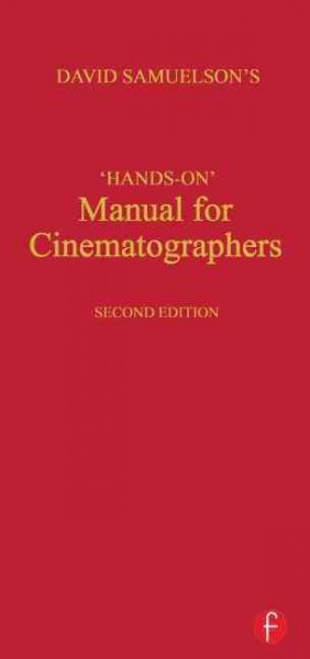 David Samuelson's "hands-on" manual for cinematographers / David Samuelson.