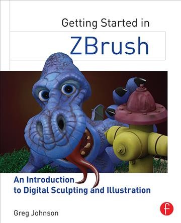 Getting Started in ZBrush : an Introduction to Digital Sculpting and Illustration.