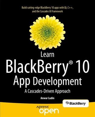 Learn BlackBerry 10 app development : a Cascades-drive approach / Anwar Ludin.