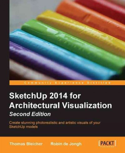 SketchUp 2014 for architectural visualization : create stunning photorealistic and artistic visuals of your SketchUp models / Thomas Bleicher, Robin de Jongh.